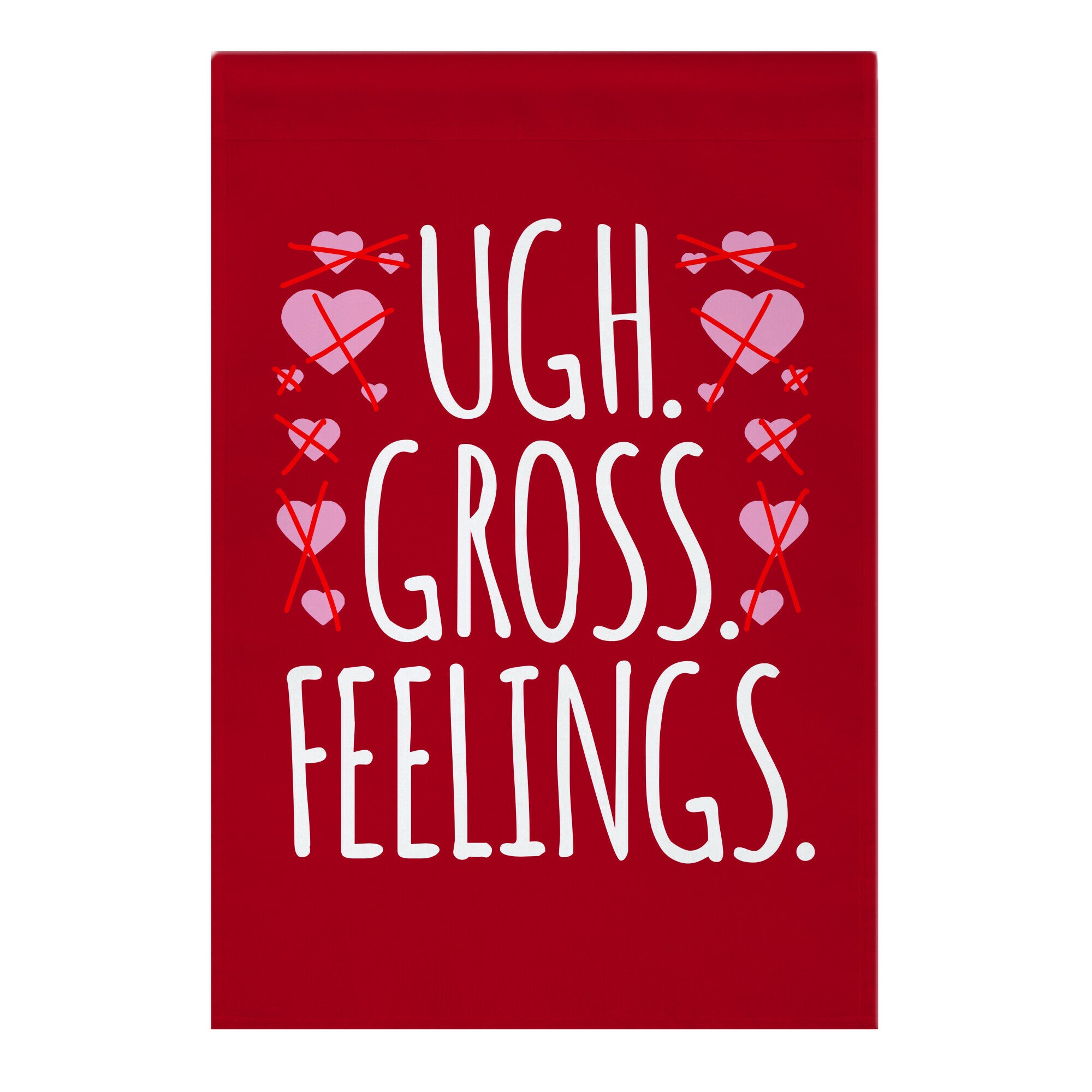 Ugh. Gross. Feelings. Garden Flag